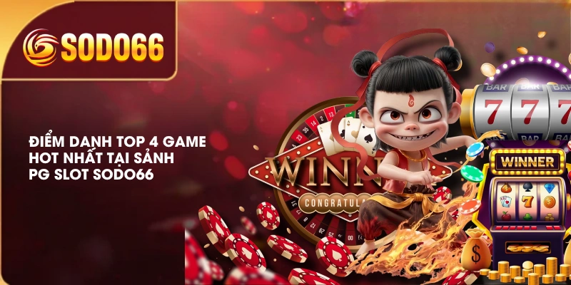 Điểm danh top 4 game hot nhất tại sảnh PG Slot SODO66