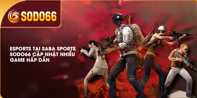 Esports tại SABA Sports SODO66 cập nhật nhiều game hấp dẫn