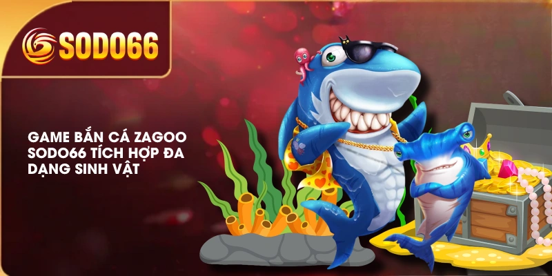 Bắn Cá Zagoo SODO66 Đa Dạng Vật Phẩm Và Minigame Thú Vị 2 Game bắn cá Zagoo SODO66 tích hợp đa dạng sinh vật