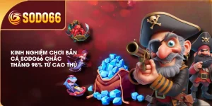 Kinh Nghiệm Chơi Bắn Cá SODO66 Chắc Thắng 98% Từ Cao Thủ