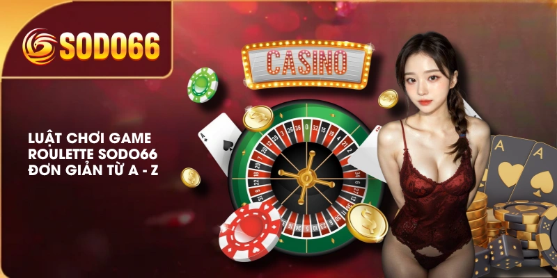Luật chơi game Roulette SODO66 đơn giản từ A - Z