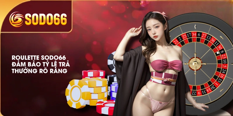 Roulette SODO66 đảm bảo tỷ lệ trả thưởng rõ ràng