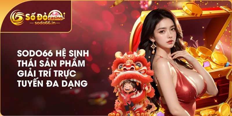 Hệ sinh thái sản phẩm đa dạng tại SODO66