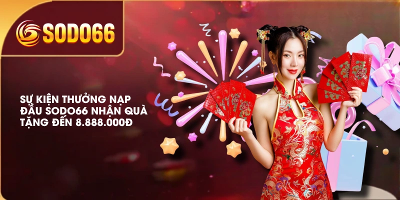 Sự Kiện Thưởng Nạp Đầu SODO66 Nhận Quà Tặng Đến 8.888.000Đ 1 Sự Kiện Thưởng Nạp Đầu SODO66 Nhận Quà Tặng Đến 8.888.000Đ