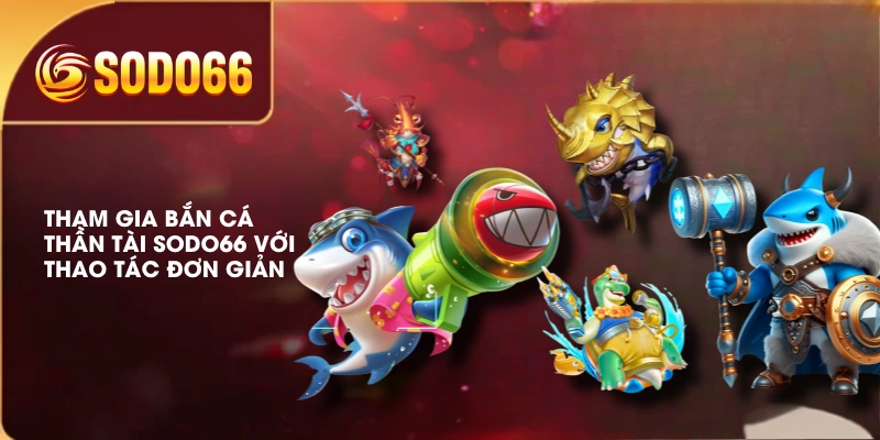 Bắn Cá Thần Tài SODO66 Nhịp Chơi Nhanh, Săn Thưởng X500 2 Tham gia bắn cá thần tài SODO66 với thao tác đơn giản