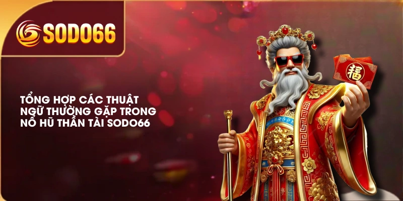 Tổng hợp các thuật ngữ thường gặp trong nổ hũ Thần Tài SODO66